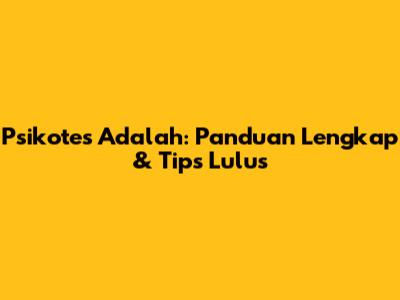 Psikotes Adalah: Panduan Lengkap & Tips Lulus