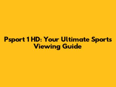 Psport 1 HD: Your Ultimate Sports Viewing Guide