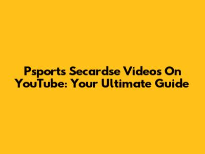 Psports Secardse Videos On YouTube: Your Ultimate Guide