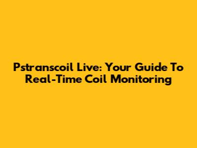 Pstranscoil Live: Your Guide To Real-Time Coil Monitoring