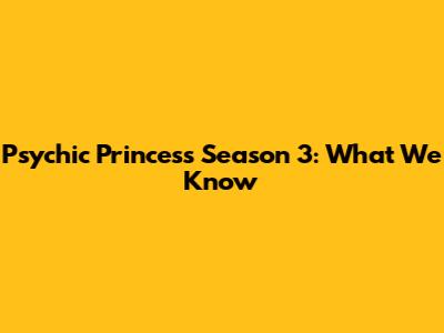 Psychic Princess Season 3: What We Know