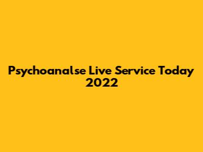 Psychoanalse Live Service Today 2022
