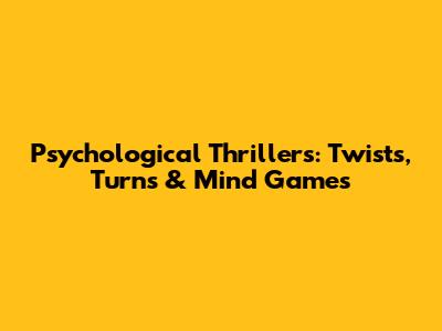 Psychological Thrillers: Twists, Turns & Mind Games