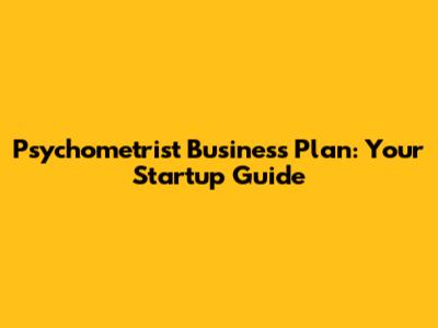 Psychometrist Business Plan: Your Startup Guide