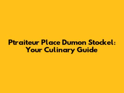 Ptraiteur Place Dumon Stockel: Your Culinary Guide