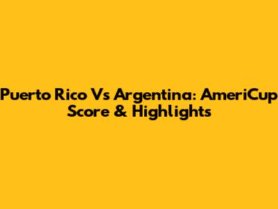 Puerto Rico Vs Argentina: AmeriCup Score & Highlights