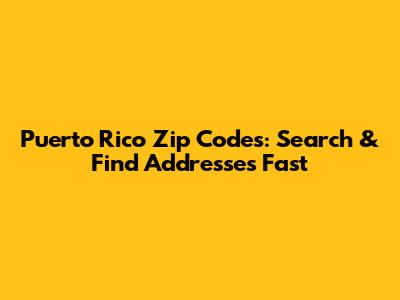 Puerto Rico Zip Codes: Search & Find Addresses Fast