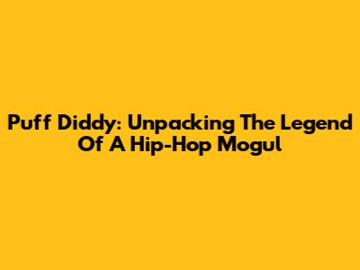 Puff Diddy: Unpacking The Legend Of A Hip-Hop Mogul
