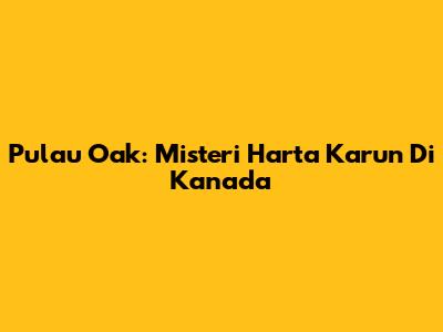 Pulau Oak: Misteri Harta Karun Di Kanada