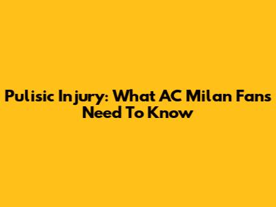Pulisic Injury: What AC Milan Fans Need To Know