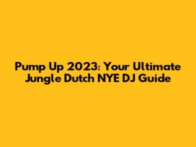Pump Up 2023: Your Ultimate Jungle Dutch NYE DJ Guide
