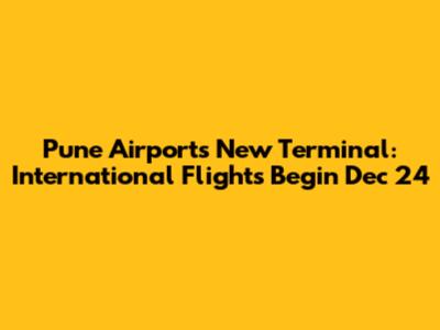 Pune Airport's New Terminal: International Flights Begin Dec 24