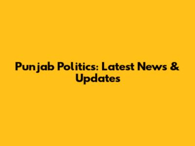 Punjab Politics: Latest News & Updates
