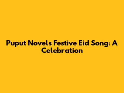 Puput Novel's Festive Eid Song: A Celebration