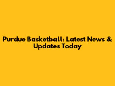 Purdue Basketball: Latest News & Updates Today