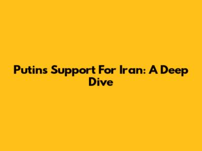 Putin's Support For Iran: A Deep Dive
