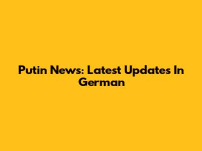 Putin News: Latest Updates In German