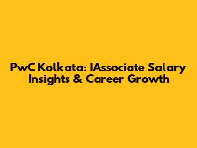 PwC Kolkata: IAssociate Salary Insights & Career Growth