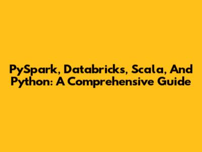 PySpark, Databricks, Scala, And Python: A Comprehensive Guide
