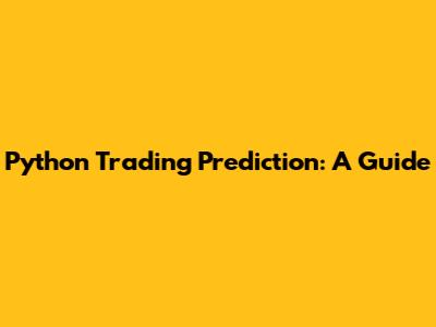 Python Trading Prediction: A Guide