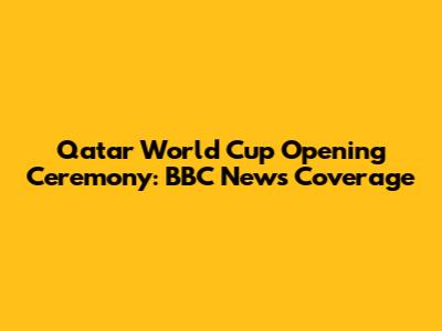 Qatar World Cup Opening Ceremony: BBC News Coverage