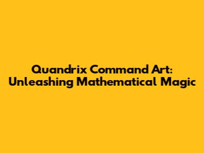 Quandrix Command Art: Unleashing Mathematical Magic