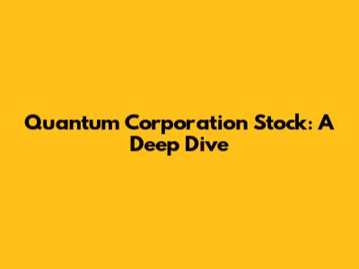 Quantum Corporation Stock: A Deep Dive