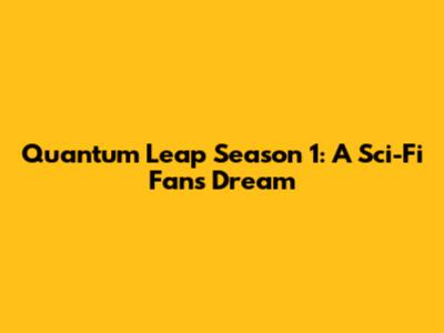 Quantum Leap Season 1: A Sci-Fi Fan's Dream