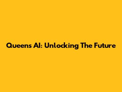 Queen's AI: Unlocking The Future