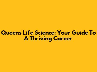 Queen's Life Science: Your Guide To A Thriving Career