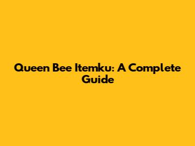 Queen Bee Itemku: A Complete Guide