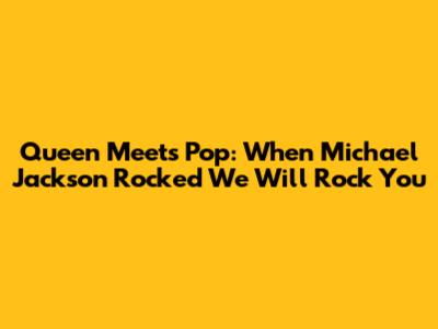 Queen Meets Pop: When Michael Jackson Rocked 'We Will Rock You'
