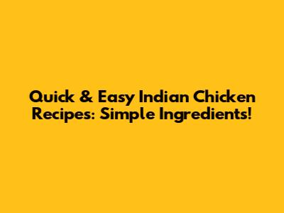 Quick & Easy Indian Chicken Recipes: Simple Ingredients!