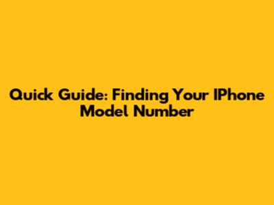 Quick Guide: Finding Your IPhone Model Number