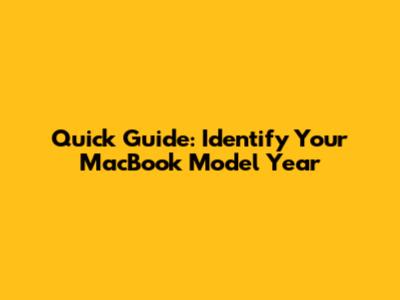 Quick Guide: Identify Your MacBook Model Year