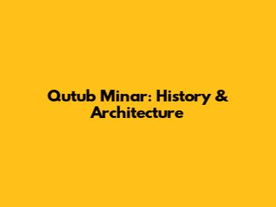 Qutub Minar: History & Architecture