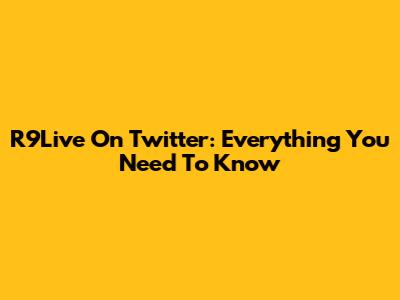 R9Live On Twitter: Everything You Need To Know