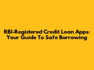 RBI-Registered Credit Loan Apps: Your Guide To Safe Borrowing