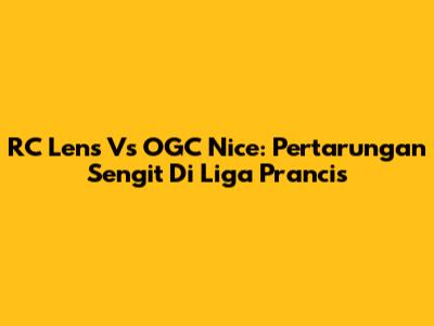 RC Lens Vs OGC Nice: Pertarungan Sengit Di Liga Prancis