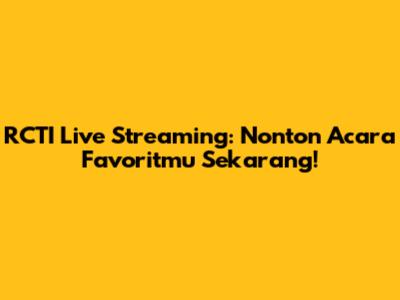 RCTI Live Streaming: Nonton Acara Favoritmu Sekarang!