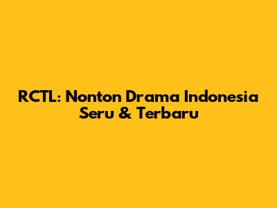 RCTL: Nonton Drama Indonesia Seru & Terbaru
