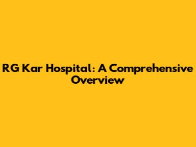 RG Kar Hospital: A Comprehensive Overview