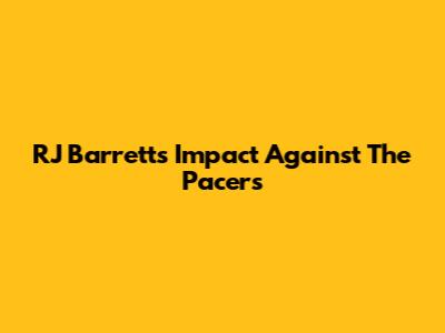 RJ Barrett's Impact Against The Pacers