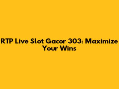RTP Live Slot Gacor 303: Maximize Your Wins