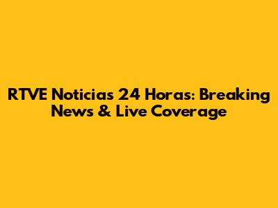 RTVE Noticias 24 Horas: Breaking News & Live Coverage