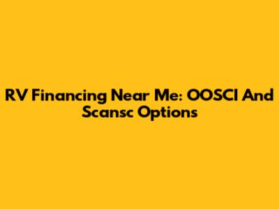 RV Financing Near Me: OOSCI And Scansc Options