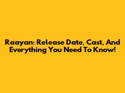 Raayan: Release Date, Cast, And Everything You Need To Know!