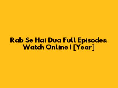 Rab Se Hai Dua Full Episodes: Watch Online | [Year]