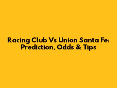 Racing Club Vs Union Santa Fe: Prediction, Odds & Tips