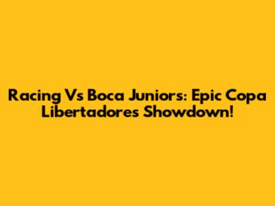 Racing Vs Boca Juniors: Epic Copa Libertadores Showdown!